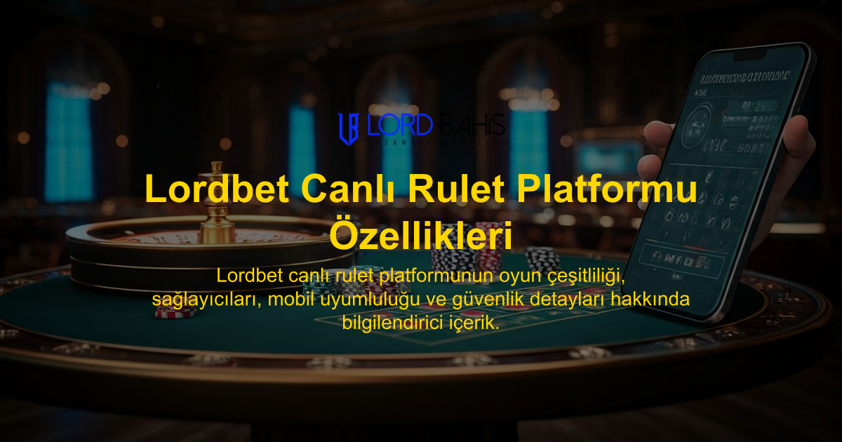 Lordbet Canlı Rulet Platformu Özellikleri