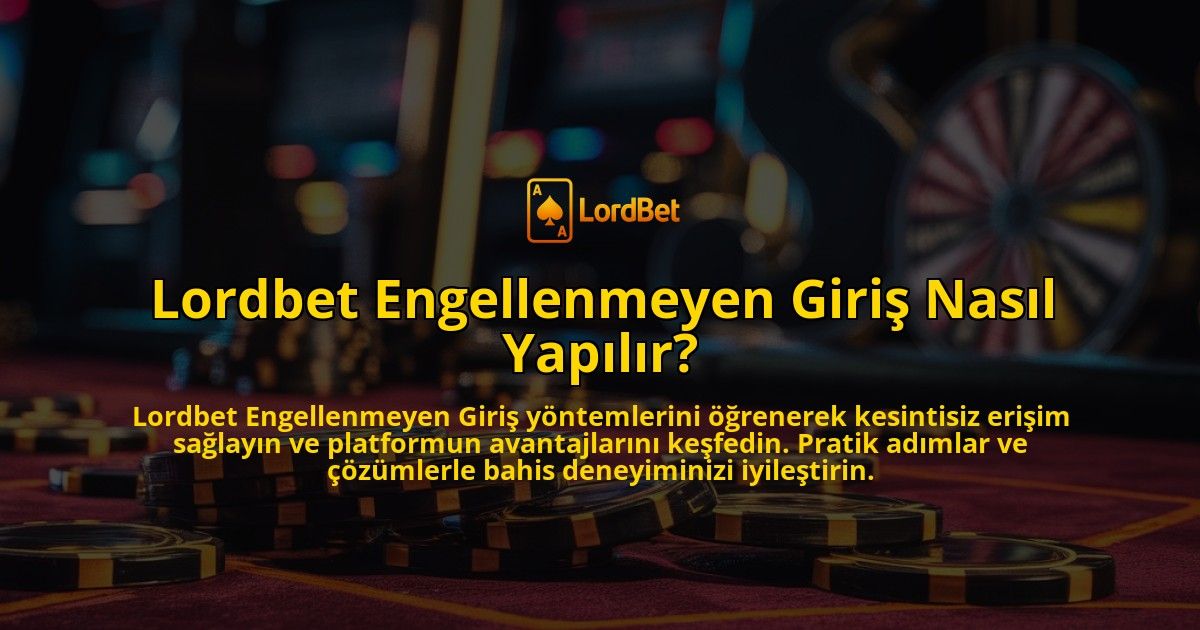 Lordbet-Engellenmeyen-Giris-Nasil-Yapilir-overlay-1769270286.jpg