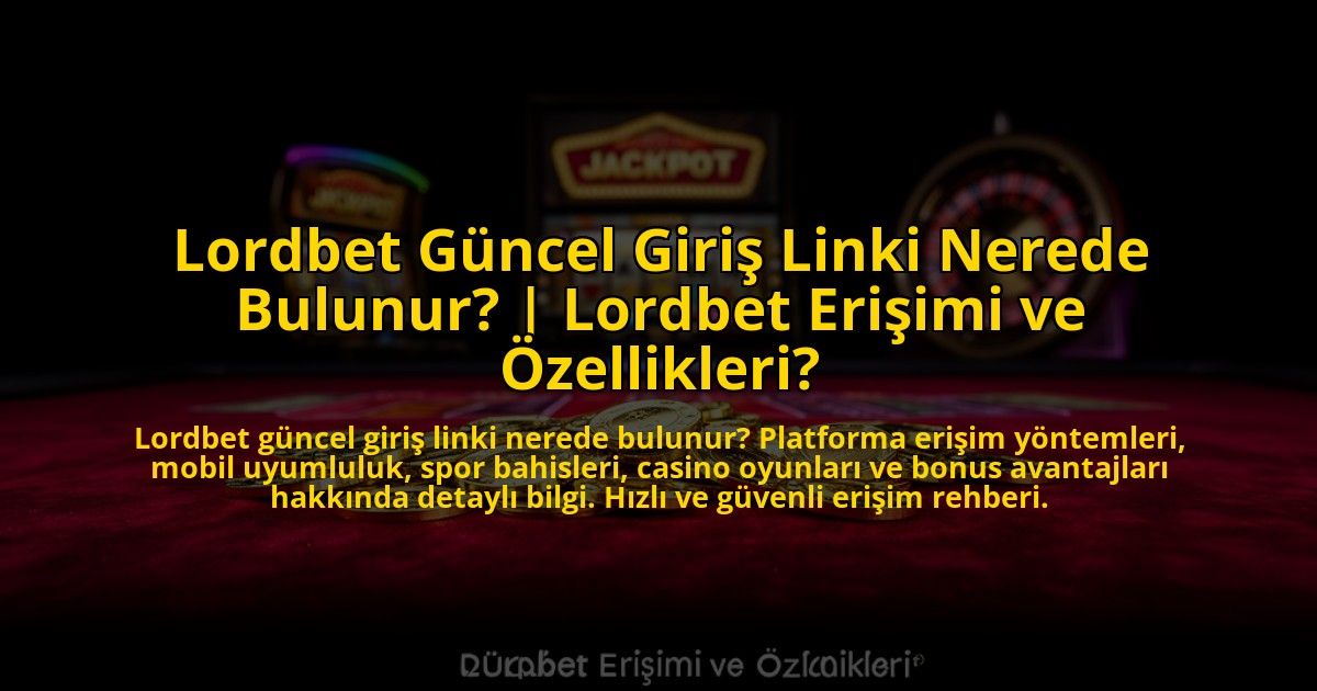 Lordbet-Guncel-Giris-Linki-Nerede-Bulunur-Lordbet-Erisimi-ve-Ozellikleri-overlay-1773531985.jpg