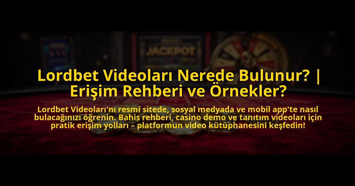Lordbet-Videolari-Nerede-Bulunur-Erisim-Rehberi-ve-Ornekler-overlay-1773596876.jpg