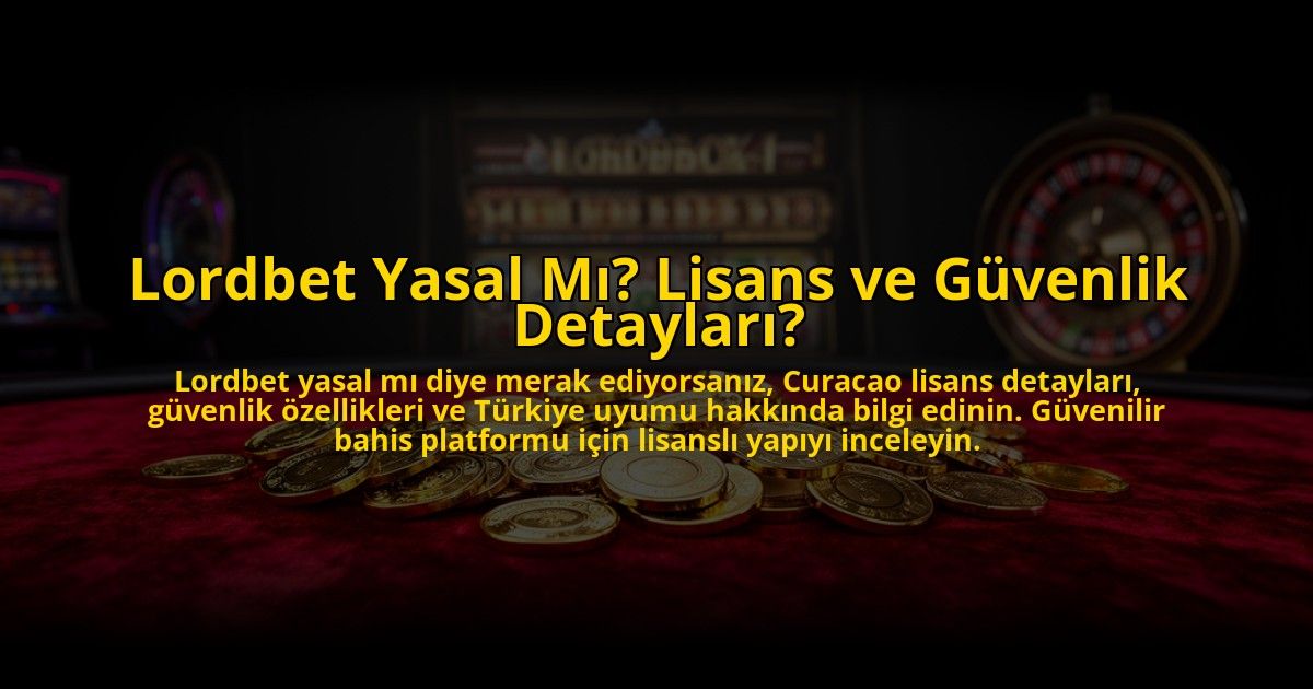 Lordbet-Yasal-Mi-Lisans-ve-Guvenlik-Detaylari-overlay-1776007510.jpg